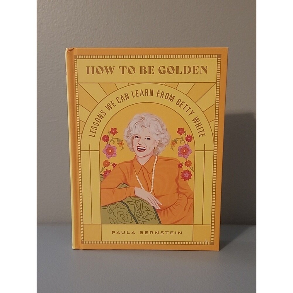 How to Be Golden Lessons We Can Learn from Betty White Paula Bernstein Hardcover